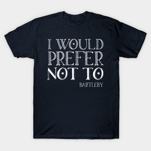 "I would prefer not to" - book quote, Bartleby the Scrivener, Melville (white text) T-Shirt